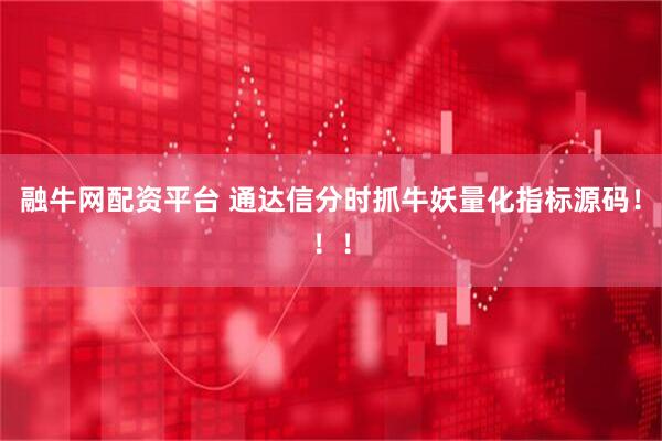 融牛网配资平台 通达信分时抓牛妖量化指标源码！！！