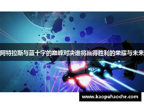 阿特拉斯与蓝十字的巅峰对决谁将赢得胜利的荣耀与未来