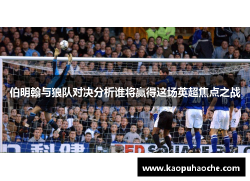 伯明翰与狼队对决分析谁将赢得这场英超焦点之战