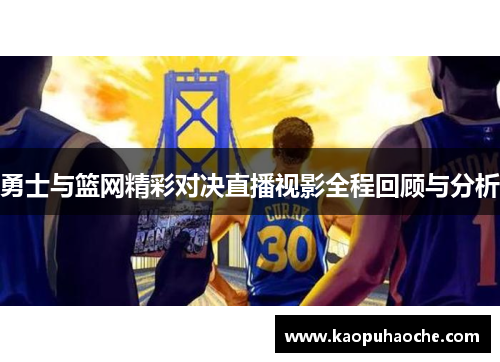 勇士与篮网精彩对决直播视影全程回顾与分析